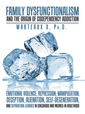 cover image of Family Dysfunctionalism and the Origin of Codependency Addiction Emotional Violence, Repression, Manipulation, Deception, Alienation, Self-Degeneration, and Separation-Learned in Childhood and Weaved-In Adulthood